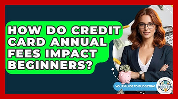 How Do Credit Card Annual Fees Impact Beginners? - Your Guide to Budgeting