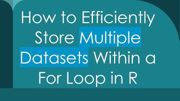 How to Efficiently Store Multiple Datasets Within a For Loop in R