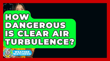 How Dangerous Is Clear Air Turbulence? - Weather Watchdog