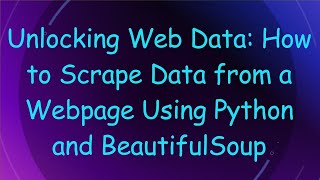 Unlocking Web Data: How to Scrape Data from a Webpage Using Python and BeautifulSoup