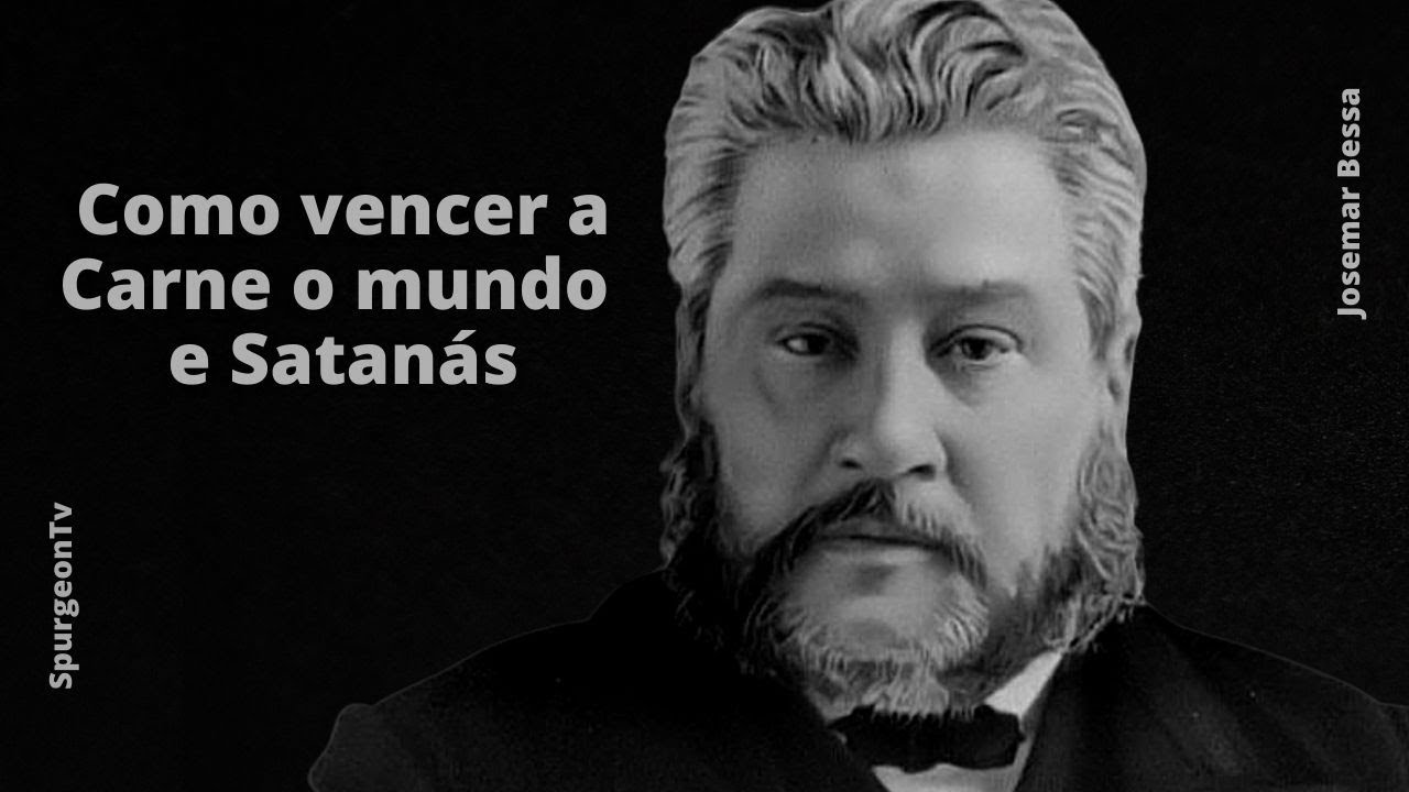 Como vencer a Carne o Mundo e Satanás | C. H. Spurgeon ( 1834 - 1892 )