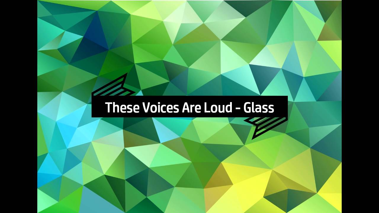 These Voices Are Loud Glass YouTube