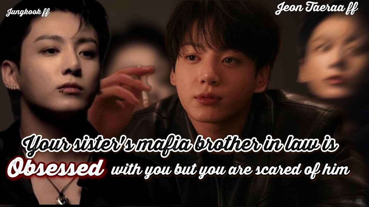 jk ff | Ur sister's mafia brother in law is obsessed with u & u r Scared of him jungkook ff bts ff