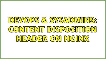 DevOps & SysAdmins: Content disposition header on Nginx