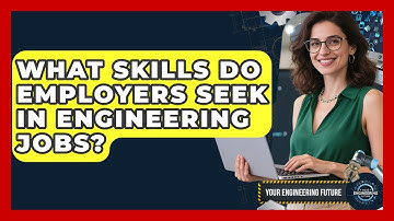 What Skills Do Employers Seek in Engineering Jobs? - Your Engineering Future
