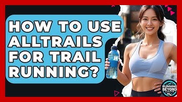 How To Use AllTrails For Trail Running? - Running Beyond Limits