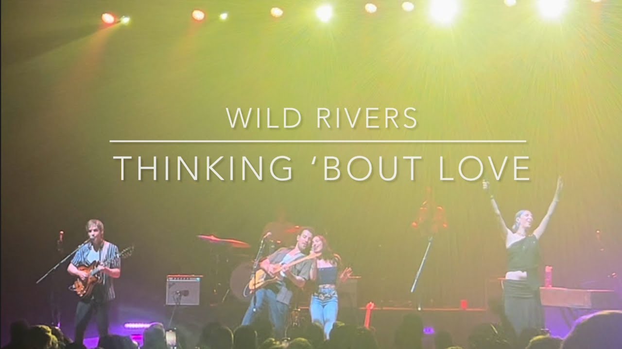 Thinking ‘Bout Love — Wild Rivers live at The National. *TOUR CLOSER Thinking ‘Bout Love — Wild Rivers live at The National. *TOUR CLOSER