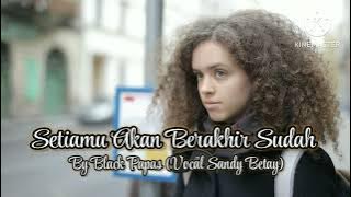 SETIAMU AKAN BERAKHIR SUDAH By BLACK PAPAS (Vocal SANDY BETAY)