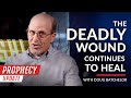 PROPHECY NEWS UPDATE – The Deadly Wound Continues To Heal