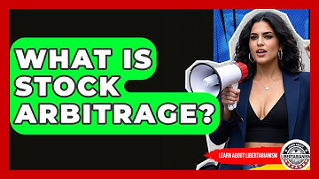 What Is Stock Arbitrage? - Learn About Libertarianism