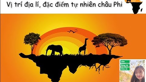 Địa lí 7  - KNTT. Bài 9. Vị trí địa lí, đặc điểm tự nhiên châu Phi