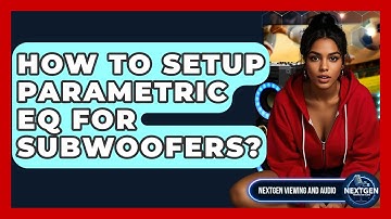 How To Setup Parametric EQ For Subwoofers? - NextGen Viewing and Audio