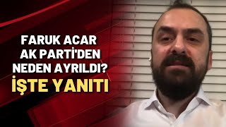 Faruk Acar Ak Partiden Neden Ayrıldı? İşte Yanıtı