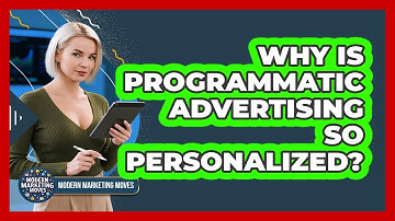 Why Is Programmatic Advertising So Personalized? - Modern Marketing Moves