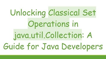 Unlocking Classical Set Operations in java.util.Collection: A Guide for Java Developers