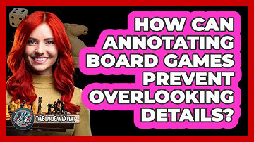 How Can Annotating Board Games Prevent Overlooking Details? - The Board Game Xpert