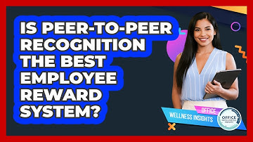 Is Peer-to-peer Recognition The Best Employee Reward System? - Office Wellness Insights