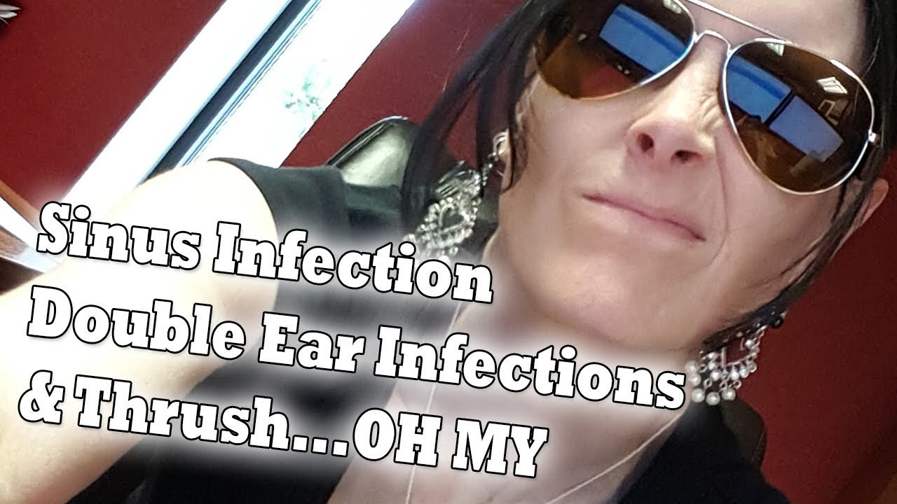 🤧Sinus Infection / Double Ear Infection / Thrush (7/30/18) 🤧 YouTube