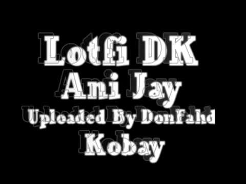 Lotfi DK Ani Jay Kobay Rzouga