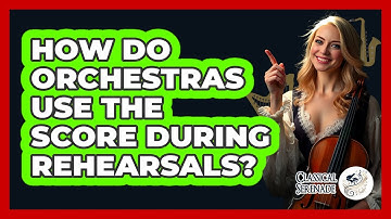How Do Orchestras Use The Score During Rehearsals? - Classical Serenade