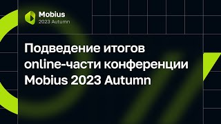 Подведение итогов online-части конференции Mobius 2023 Autumn