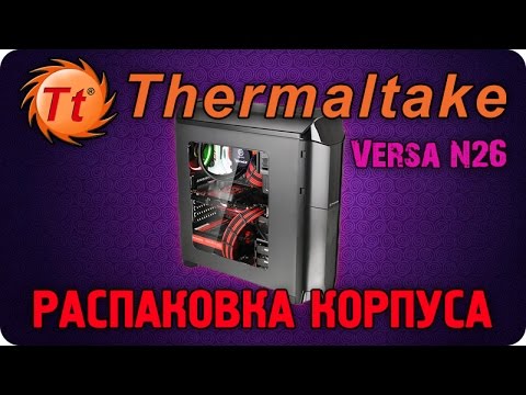Распаковка корпуса Thermaltake Versa N26