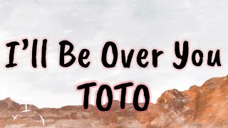 Toto - I’ll Be Over You (Lyrics)