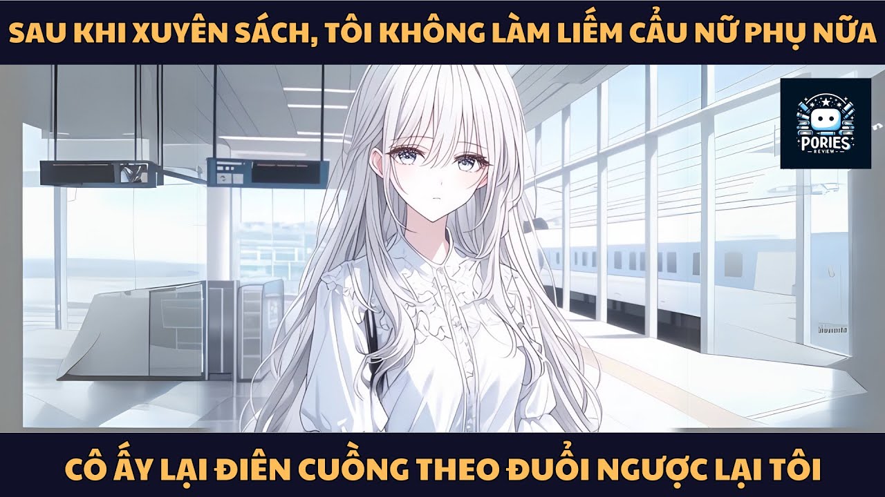 [FULL] SAU KHI XUYÊN SÁCH, TÔI KHÔNG LÀM LIẾM CẨU NỮ PHỤ NỮA, CÔ ẤY LẠI ĐIÊN CUỒNG THEO ĐUỔI TÔI