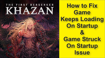 The First Berserker: Khazan Game Keeps Loading On Startup Issue, Game Struck On Startup Issue 2025