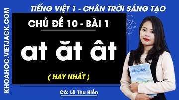 Tiếng Việt lớp 1 Chân trời sáng tạo - Chủ đề 10 - Bài 1 - at ăt ât - trang 100 - Cô Hiền (HAY NHẤT)
