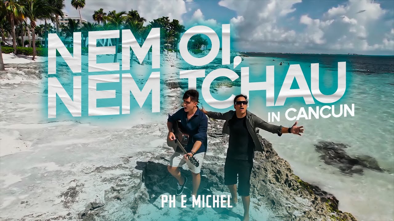 PH e Michel - Nem Oi, Nem Tchau (in Cancun)