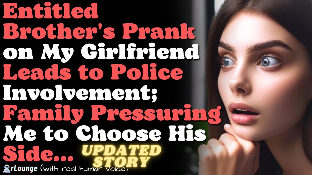 Brother's Prank on My Girlfriend Leads to Police Involvement; Fam Pressuring Me to Choose His Side