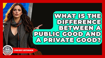 What Is The Difference Between A Public Good And A Private Good? - Learn About Libertarianism