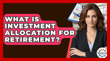 What Is Investment Allocation For Retirement? - Get Retirement Help
