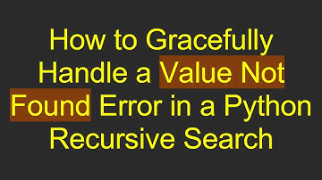 How to Gracefully Handle a Value Not Found Error in a Python Recursive Search