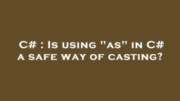 C# : Is using "as" in C# a safe way of casting?
