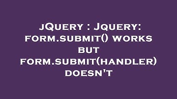 jQuery : Jquery: form.submit() works but form.submit(handler) doesn