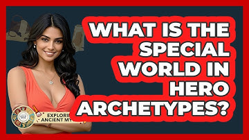 What Is The Special World In Hero Archetypes? - Exploring Ancient Myths