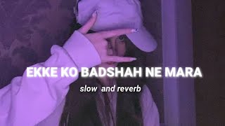 Ekke ko badshah ne mara lofi mix ( slow   reverb)