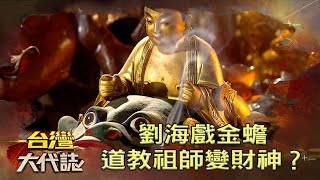 劉海戲金蟾道教祖師變財神？《台灣大代誌》20220206 