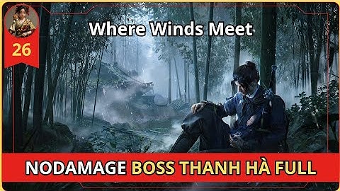 Where Winds Meet - HƯỚNG DẪN NODAMAGE FULL BOSS MAP THANH HÀ