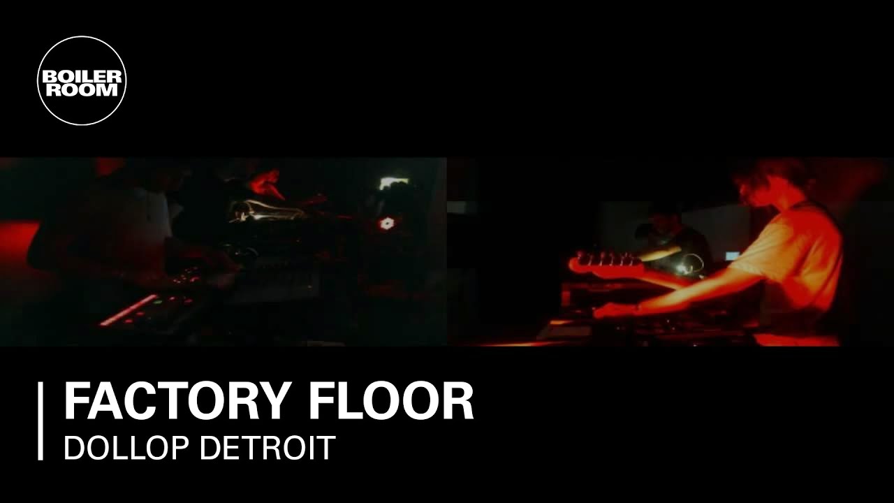 Watch Factory Floor live on Boiler Room Broadcasts at Dollop Detroit Series on YouTube Watch Factory Floor live on Boiler Room Broadcasts at Dollop Detroit Series on YouTube