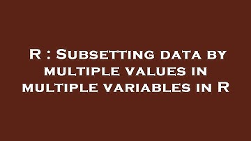 R : Subsetting data by multiple values in multiple variables in R