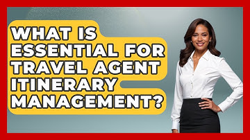 What Is Essential For Travel Agent Itinerary Management? - Travel Agents Playbook