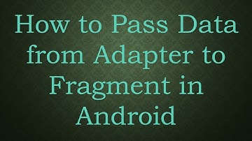 How to Pass Data from Adapter to Fragment in Android