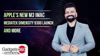 Apple's New M3 iMac, MediaTek Dimensity 9300 Launch and More | Gadgets 360 With Technical Guruji
