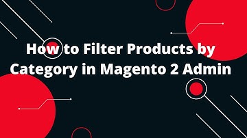 How to Filter Products by Category in Magento 2 Admin