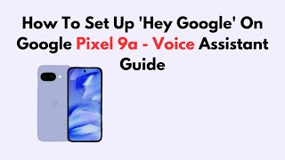 How To Set Up 'Hey Google' On Google Pixel 9a - Voice Assistant Guide