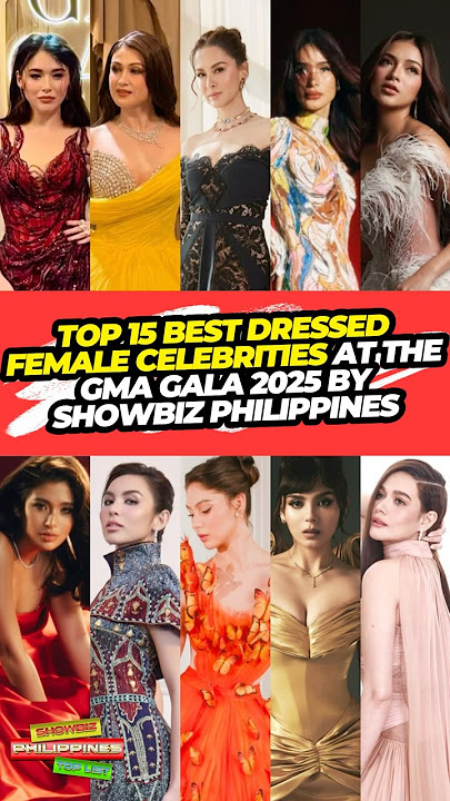 Top 15 Best Dressed Female Celebrities at the GMA Gala 2025 by Showbiz Philippines