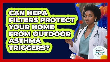 Can HEPA Filters Protect Your Home From Outdoor Asthma Triggers? - Everyday Asthma Tips